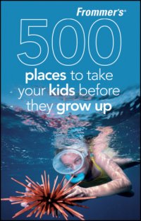 cover of the book Frommer's 500 places to take your kids before they grow up [2009]