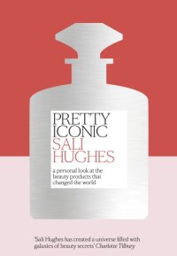 cover of the book Pretty iconic a personal look at the beauty products that changed the world