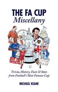 cover of the book The FA Cup miscellany: trivia, history, facts & stats from football's most famous cup