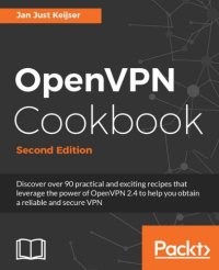 cover of the book OpenVPN cookbook discover over 90 practical and exciting recipes that leverage the power of OpenVPN 2.4 to help you obtain a reliable and secure VPN