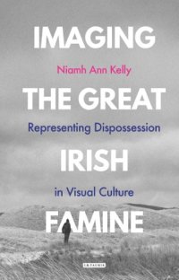 cover of the book Imaging the Great Irish Famine: representing dispossession in visual culture