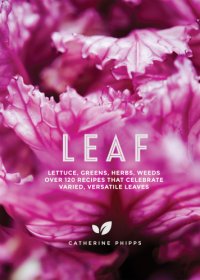 cover of the book Leaf: lettuce, greens, herbs, weeds: over 120 recipes that celebrate varied, versatile leaves