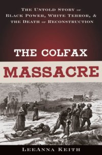 cover of the book The Colfax massacre: the untold story of Black power, White terror, and the death of Reconstruction