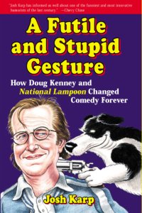 cover of the book A futile and stupid gesture: how Doug Kenney and National lampoon changed comedy forever