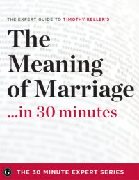 cover of the book The meaning of marriage-- in 30 minutes: the expert guide to Timothy Keller's