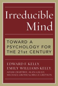 cover of the book Irreducible mind: toward a psychology for the 21st century ; with CD containing F.W.H. Myers's hard-to-find classic two-volume Human Personality (1903) and selected contemporary reviews