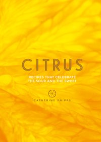 cover of the book Citrus: Recipes That Celebrate the Sour and the Sweet