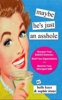 cover of the book Maybe he's just an asshole: sharpen your bullshit detector, rock your expectations and become your strongest self