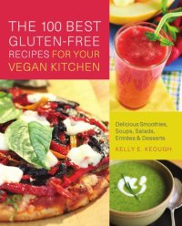 cover of the book The 100 best gluten-free recipes for your vegan kitchen: delicious smoothies, soups, salads, entrěs & desserts