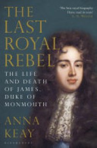 cover of the book The Last Royal Rebel: The Life and Death of James, Duke of Monmouth