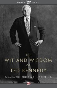 cover of the book The wit and wisdom of Ted Kennedy: a treasury of reflections, statements of belief, and calls to action