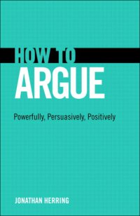 cover of the book How to Argue: Powerfully, Persuasively, Positively