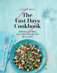 cover of the book The fast days cookbook delicious & filling low-calorie recipes for the 5:2 diet