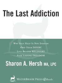 cover of the book The last addiction: why self help is not enough, own your desire, live beyond recovery, find lasting freedom