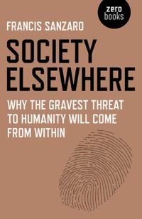 cover of the book Society elsewhere: why the gravest threat to humanity will come from within