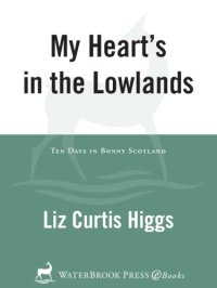 cover of the book My heart's in the lowlands: ten days in bonny Scotland