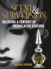 cover of the book Scent and subversion: decoding a century of provocative perfume