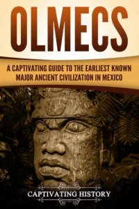 cover of the book Olmecs: A Captivating Guide to the Earliest Known Major Ancient Civilization in Mexico