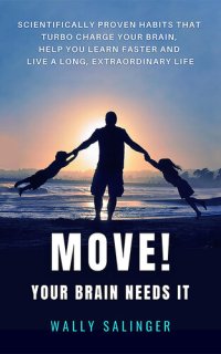 cover of the book MOVE! Your Brain Needs It: Scientifically Proven Habits Turbo Charge Your Brain, Learn Faster And Live A Longer Extraordinary Life