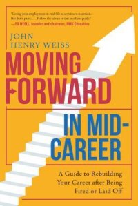 cover of the book Moving Forward in Mid-Career: A Guide to Rebuilding Your Career after Being Fired or Laid Off