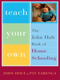 cover of the book Teach your own: the John Holt book of homeschooling