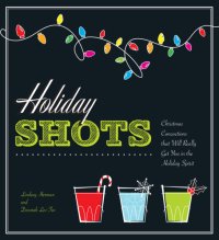 cover of the book Holiday shots: Christmas concortions that will really get you in the holiday spirit