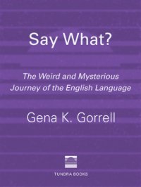 cover of the book Say what?: the weird and mysterious journey of the English language