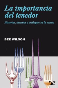 cover of the book La importancia del tenedor. Historias, inventos y artilugios en la cocina