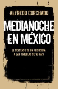 cover of the book Medianoche en México: el descenso de un periodista a las tinieblas de su país