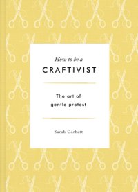 cover of the book How to be a craftivist: the art of gentle protest