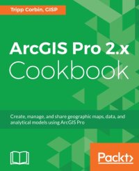 cover of the book ArcGIS Pro 2.x cookbook: create, manage, and share geographic maps, data, and analytical models using ArcGIS Pro