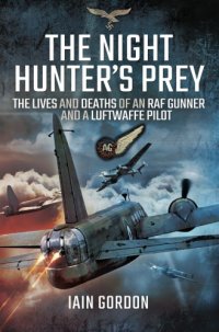 cover of the book The night hunter's prey: the lives and deaths of an RAF rear gunner and a Luftwaffe pilot