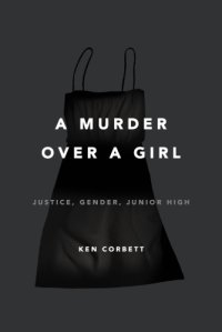 cover of the book A murder over a girl: justice, gender, junior high