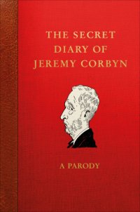 cover of the book The secret diary of Jeremy Corbyn: a parody