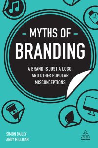 cover of the book Myths of Branding: A Brand is Just a Logo, and Other Popular Misconceptions (Business Myths)