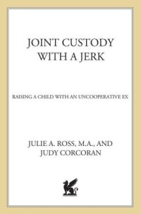 cover of the book Joint Custody with a Jerk: Raising a Child with an Uncooperative Ex: A Hands-on, Practical Guide to Communicating with a Difficult Ex-Spouse