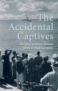 cover of the book The accidental captives: the story of seven women alone in Nazi Germany