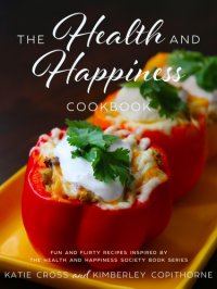 cover of the book The health and happiness cookback: fun and flirty recipes inspired by the Health and Happiness Society series