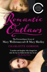 cover of the book Romantic Outlaws: The Extraordinary Lives of Mary Wollstonecraft and Her Daughter Mary Shelley