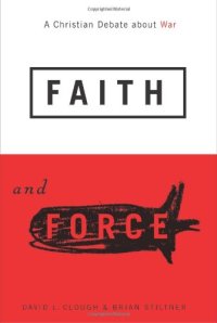 cover of the book Faith and Force: A Christian Debate About War