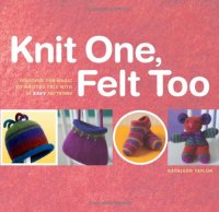 cover of the book Knit One, Felt Too: Discover the magic of knitted felt with 25 easy patterns