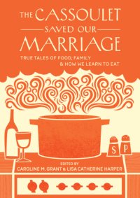 cover of the book The cassoulet saved our marriage: true tales of food, family, and how we learn to eat