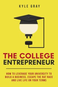 cover of the book The College Entrepreneur: How to leverage your university to build a business, escape the rat race and live life on your terms.