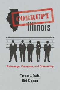 cover of the book Corrupt Illinois: patronage, cronyism, and criminality