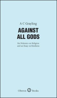 cover of the book Against All Gods: Six Polemics on Religion and an Essay on Kindness