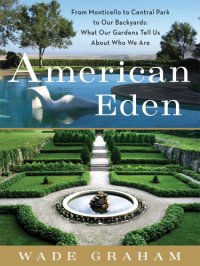 cover of the book American Eden: from Monticello to Central Park to our backyards: what our gardens tell about who we are