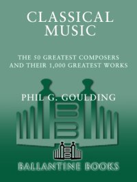 cover of the book Classical Music: The 50 Greatest Composers and Their 1,000 Greatest Works