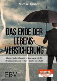 cover of the book Das Ende der Lebensversicherung: warum Sie jetzt handeln müssen und wie Sie Ihre Altersvorsorge retten - Schritt für Schritt