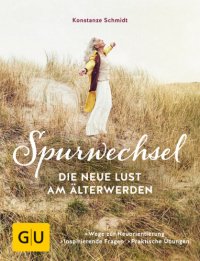 cover of the book Spurwechsel - Die neue Lust am Älterwerden Wege zur Neuorientierung. Inspirierende Fragen. Praktische Übungen