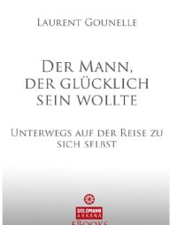 cover of the book Der Mann, der glücklich sein wollte Unterwegs auf der Reise zu sich selbst